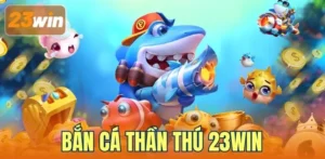 Bắn Cá Thần Thú 23WIN - Toàn Tập Luật Chơi Và Mẹo Thắng Lớn