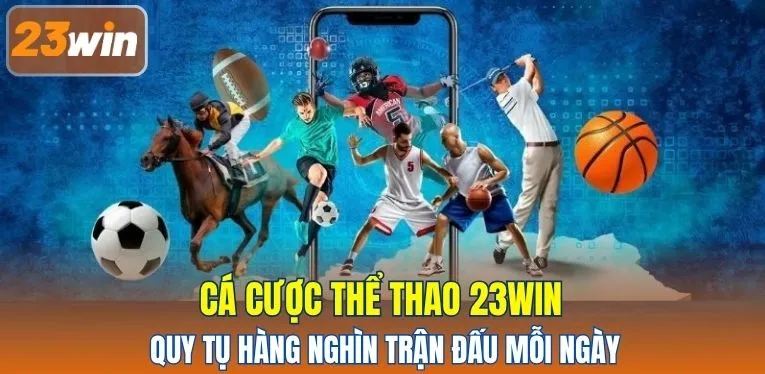 Cá cược thể thao 23WIN quy tụ hàng nghìn trận đấu mỗi ngày