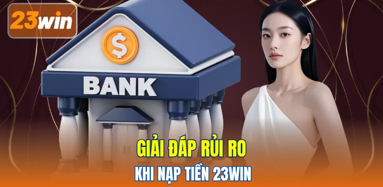 Giải đáp rủi ro khi nạp tiền 23WIN