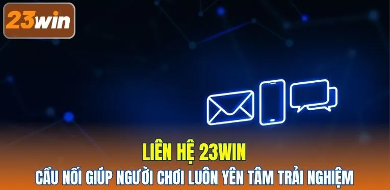 Liên hệ 23WIN - Cầu nối giúp người chơi luôn yên tâm trải nghiệm