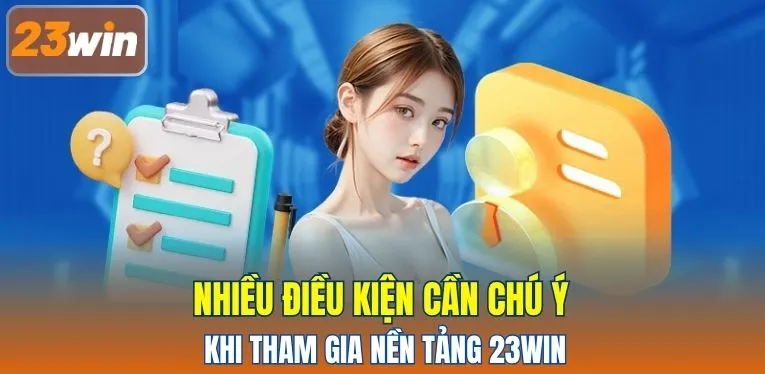 Nhiều điều kiện cần chú ý khi tham gia nền tảng 23WIN