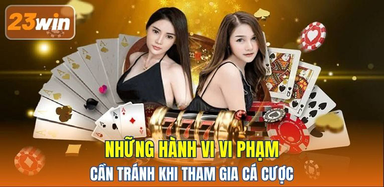 Những hành vi vi phạm cần tránh khi tham gia cá cược