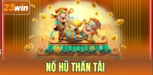 Nổ Hũ Thần Tài – Game Slot May Mắn Giàu Trải Nghiệm Hấp Dẫn