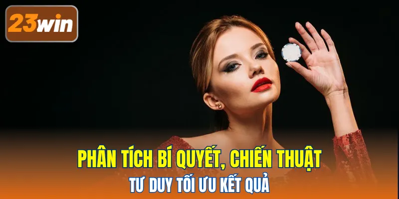 Phân tích bí quyết, chiến thuật và tư duy tối ưu kết quả