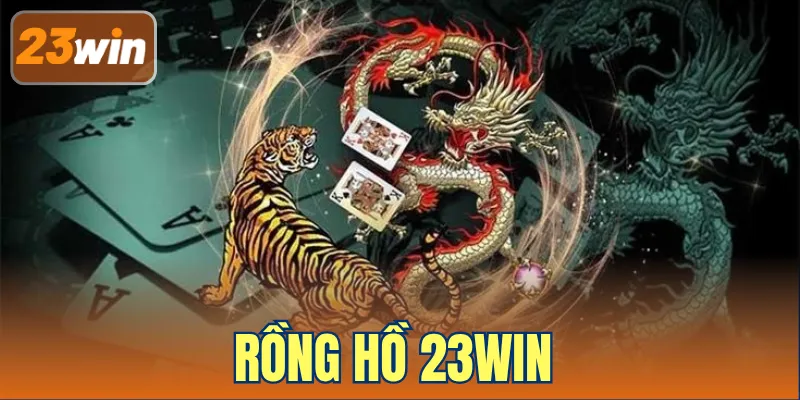 Rồng Hồ 23win – Biểu Tượng Cá Cược Phương Đông 2025