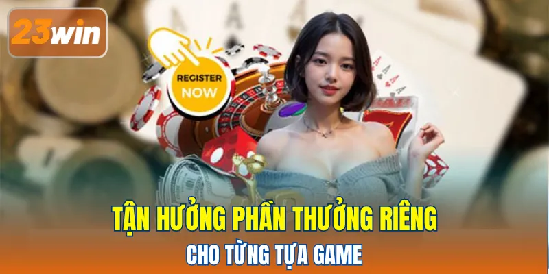Tận hưởng phần thưởng riêng cho từng tựa game