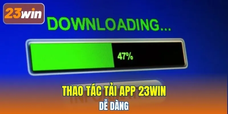 Thao tác tải app 23WIN dễ dàng