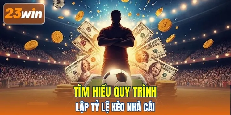 Tìm hiểu quy trình lập tỷ lệ kèo nhà cái